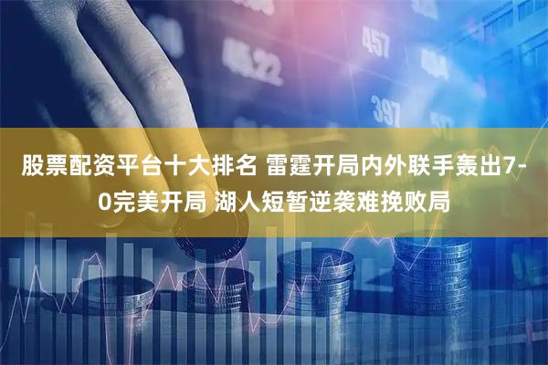 股票配资平台十大排名 雷霆开局内外联手轰出7-0完美开局 湖人短暂逆袭难挽败局